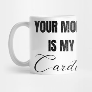 YOUR MOM IS MY CARDIO Mug